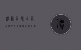 债务人死亡，能否索要欠款（债务人死了债务谁承担）