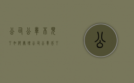 公司公章不见了如何处理（公司公章丢了怎么补办）