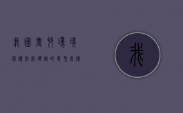 我国农村环境保护法制建设的思考（我国农村环境保护法制建设的思考与感悟）