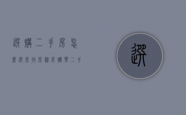 选购二手房怎么选房收房验房（购买二手房验收房屋哪些）