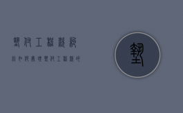 垫付工程款纠纷如何处理（垫付工程款的账务处理）