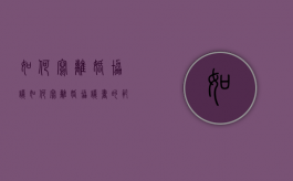 如何写离婚协议（如何写离婚协议书的范文）