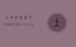 土地征收，你的补偿获得情况如何？（土地征收补偿分配方案）