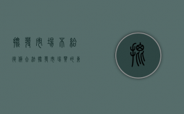 批发市场不给退货合法（批发市场买的东西不给退怎么办）