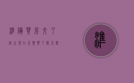 准备买房交了定金,现在不想买了能不能要回来?（准备买房交了定金不想买要怎么退）