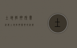土地抵押所需材料（土地抵押需要的材料）