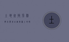 土地征收强制执行费用由谁承担（土地被强制征收的后果）