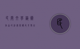 民间文学艺术作品的法律保护及其特征是什么（民间文学艺术作品保护期限）