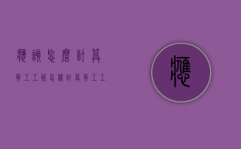 应该怎么计算员工工资（怎样计算员工工资）