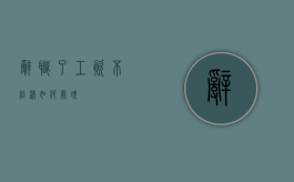 辞职了工资不结清如何处理