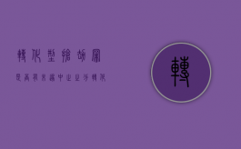 转化型抢劫罪是否有未遂、中止之分（转化型抢劫罪的构成特征是什么）