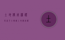 土地使用权证是否可以转让（土地使用证过户费用标准）