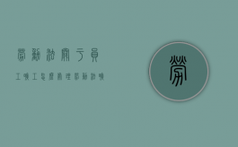 劳动法关于员工旷工怎么处理（劳动法旷工处罚标准）