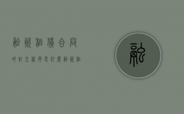 融资租赁合同的订立程序是什么（融资租赁合同的构成要件有哪些）