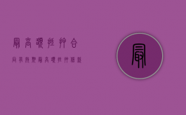 最高额抵押合同有效期（最高额抵押借款合同期限与抵押合同不一致）