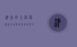 津南区金融借款纠纷律师，专业解决您的法律难题