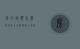 房子延期怎么处理（房子延期违约金的法律规定一般是多少钱）