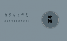 农村宅基地是什么（农村闲置宅基地是什么）