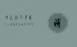 遗产继承范围是什么（遗产继承权有什么内容）