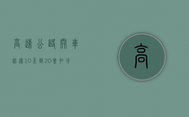 高速公路开车超速10%不到20%会扣分吗（高速 超速10%不到20%怎么处罚）