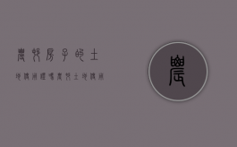 农村房子的土地使用证吗？（农村土地使用产权证）