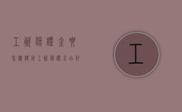 工资保证金要怎样使用（工资保证金由什么来存储?）