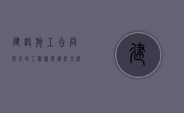 建设施工合同效力及工程款与违约金法律（建筑施工 司法解释）