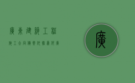 广东建筑工程施工合同备案依据为何？（广东省建筑工程管理条例）