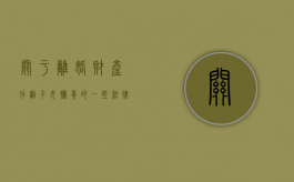 关于离婚、财产分割、子女抚养的一些法律常识（离婚后子女抚养权归属）