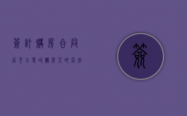 签订购房合同后可以更改购房人的名字吗（签了购房合同能更名吗）