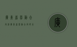 广东省劳动合同法（广东省劳动合同范本通用版）