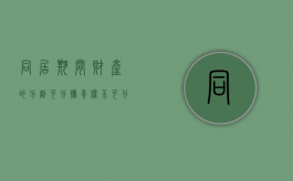 同居期间财产的分割--可分抚养权,不可分财产（同居期间哪些财产可以分割）