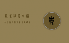 无驾驶证车祸如何处理流程（无驾驶证车祸如何处理违章）