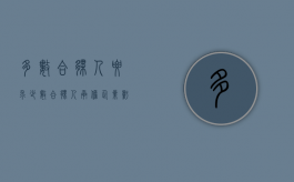 多数合伙人要求少数合伙人承担企业亏损是否合理（合伙人太多怎么处理）