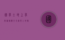 国有土地上有两种补偿方式（国有土地补偿标准2021）