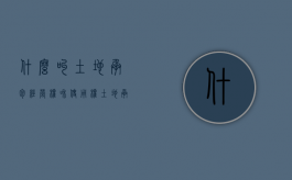 什么叫土地承包经营权和使用权（土地承包经营权的内容是什么）