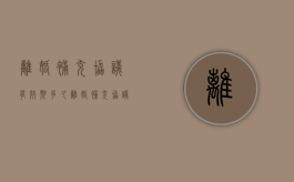 离婚补充协议有效期多久（离婚补充协议具有法律效力吗）