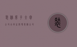 装修房子全包公司合同生效吗（装修公司的全包都有什么啊?包括哪些）