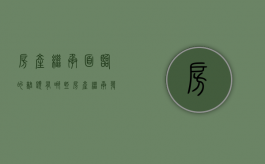 房产继承面临的难题有哪些（房产继承发生纠纷怎么处理）