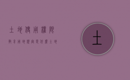 土地使用权限教育用地规定是什么？（土地用途 教育用地）