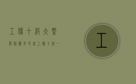 工伤十级大概能赔偿多少钱（工伤十级一般赔偿多少）
