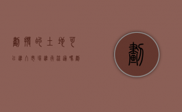 划拨的土地可以进入市场进行流通吗（划拨土地使用权可以转让的条件是什么）