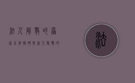 法人解散的原因不包括哪些（法人解散的原因不包括）