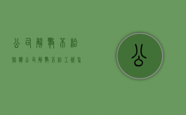 公司解散不给赔偿（公司解散不给工资怎么办理）