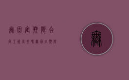 无固定期限合同工资高些吗（无固定期限劳动合同的要求）