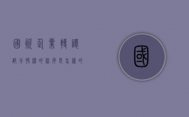 国资企业转让部分股权的程序是怎样的？（国资委转让股权是否纳税）
