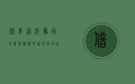 借车造成事故怎么赔偿（借车造成事故怎么处理）
