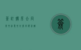 签订购房合同需要注意些什么问题（签购房合同需要注意哪些问题）