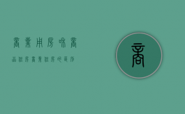 商业用房和商品住房（商业住房的区别）