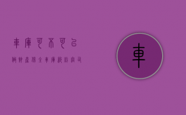 车库可不可以做财产保全（车库纠纷官司怎么打）